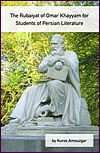 The Rubaiyat of Omar Khayyam for Students of Persian Literature The Rubaiyat of Omar Khayyam for Students of Persian Literature